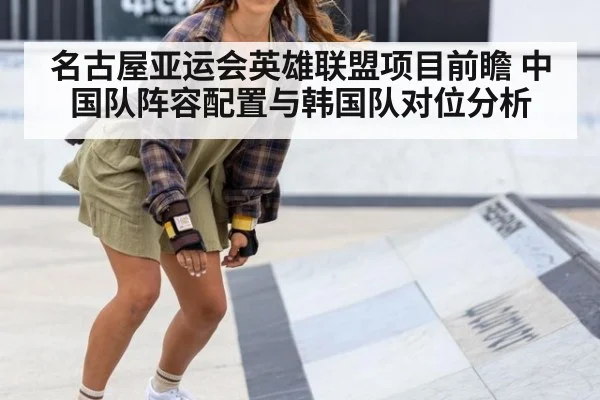 名古屋亚运会英雄联盟项目前瞻 中国队阵容配置与韩国队对位分析 - nine game